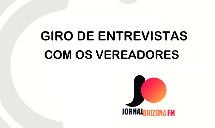 GIRO DE ENTREVISTAS COM OS VEREADORES